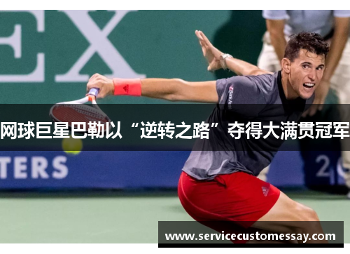 网球巨星巴勒以“逆转之路”夺得大满贯冠军